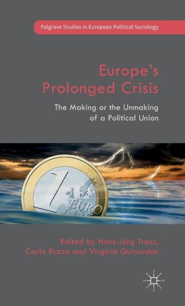 Cover for Hans-jorg Trenz · Europe's Prolonged Crisis: The Making or the Unmaking of a Political Union - Palgrave Studies in European Political Sociology (Hardcover Book) [1st ed. 2015 edition] (2015)