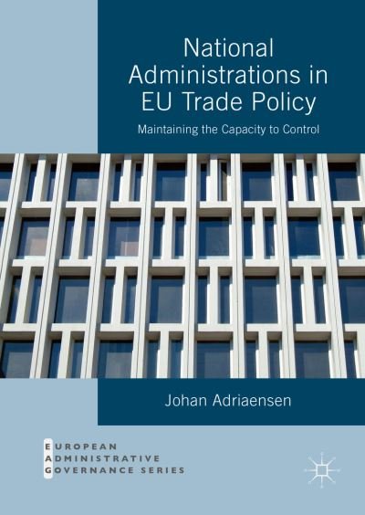 Cover for Johan Adriaensen · National Administrations in EU Trade Policy: Maintaining the Capacity to Control - European Administrative Governance (Hardcover bog) [1st ed. 2016 edition] (2016)