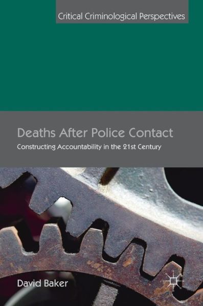 Cover for David Baker · Deaths After Police Contact: Constructing Accountability in the 21st Century - Critical Criminological Perspectives (Hardcover Book) [1st ed. 2016 edition] (2016)