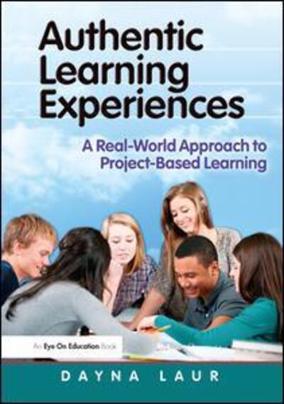 Cover for Laur, Dayna (Laur Educational Consulting, USA) · Authentic Learning Experiences: A Real-World Approach to Project-Based Learning (Hardcover Book) (2015)