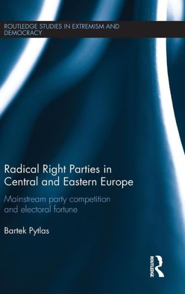 Cover for Pytlas, Bartek (University of Munich, Germany) · Radical Right Parties in Central and Eastern Europe: Mainstream Party Competition and Electoral Fortune - Routledge Studies in Extremism and Democracy (Hardcover Book) (2015)