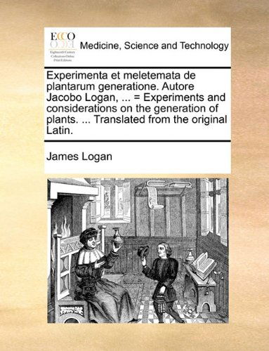 Cover for James Logan · Experimenta et Meletemata De Plantarum Generatione. Autore Jacobo Logan, ... = Experiments and Considerations on the Generation of Plants. ... Translated from the Original Latin. (Paperback Book) (2010)