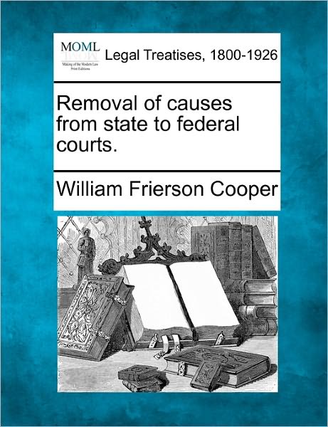 Cover for William Frierson Cooper · Removal of Causes from State to Federal Courts. (Taschenbuch) (2010)
