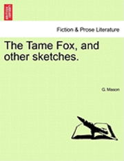 Cover for G Mason · The Tame Fox, and Other Sketches. (Pocketbok) (2011)