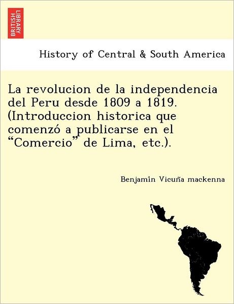 Cover for Benjami N Vicun a Mackenna · La Revolucion De La Independencia Del Peru Desde 1809 a 1819. (Introduccion Historica Que Comenzo a Publicarse en El (Paperback Bog) (2012)