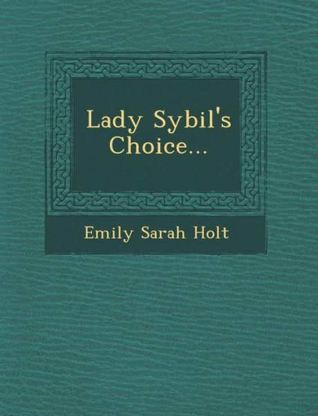 Lady Sybil's Choice... - Emily Sarah Holt - Libros - Saraswati Press - 9781249938668 - 1 de octubre de 2012