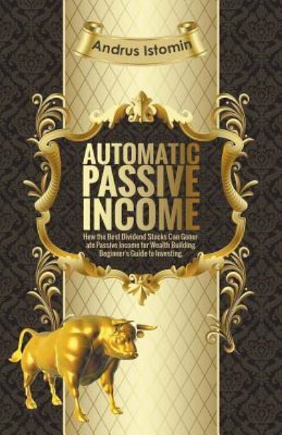 Cover for Andru Istomin · Automatic Passive Income - How the Best Dividend Stocks Can Generate Passive Income for Wealth Building. (Paperback Book) (2018)