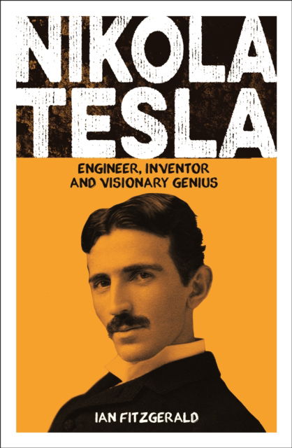 Nikola Tesla: Engineer, Inventor and Visionary Genius - Arcturus Pioneers - Ian Fitzgerald - Books - Arcturus Publishing Ltd - 9781398834668 - September 1, 2025