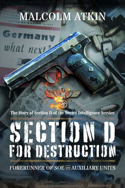 Section D for Destruction: Forerunner of SOE and Auxiliary Units - Malcolm Atkin - Książki - Pen & Sword Books Ltd - 9781399077668 - 30 października 2023