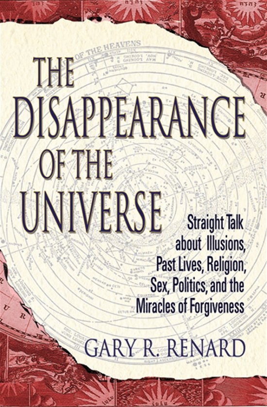 Cover for Gary R. Renard · The Disappearance of the Universe: Straight Talk about Illusions, Past Lives, Religion, Sex, Politics, and the Miracles of Forgiveness (Taschenbuch) (2004)