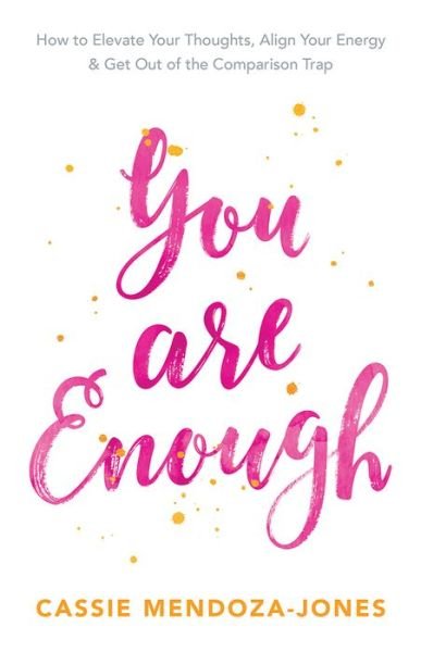 Cover for Cassie Mendoza-Jones · You Are Enough: How to Elevate Your Thoughts, Align Your Energy and Get Out of the Comparison Trap (Taschenbuch) (2016)