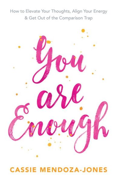 You Are Enough: How to Elevate Your Thoughts, Align Your Energy and Get Out of the Comparison Trap - Cassie Mendoza-Jones - Books - Hay House Inc - 9781401950668 - May 10, 2016