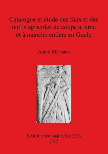 Cover for André Marbach · Catalogue et étude des faux et des outils agricoles de coupe à lame et à manche entiers en Gaule (Book) (2012)