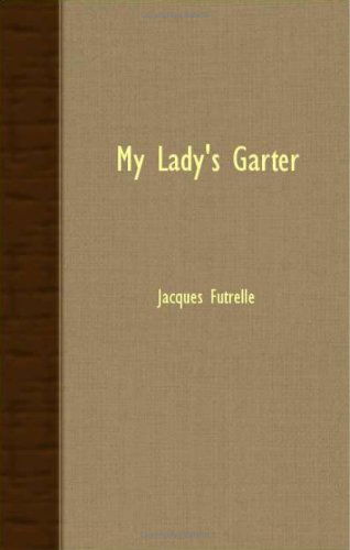 My Lady's Garter - Jacques Futrelle - Książki - Carruthers Press - 9781408609668 - 26 października 2007