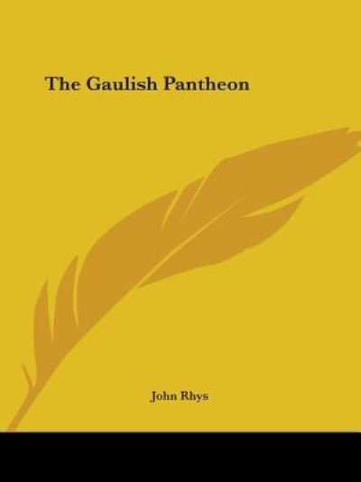 The Gaulish Pantheon - John Rhys - Książki - Kessinger Publishing, LLC - 9781425471668 - 8 grudnia 2005