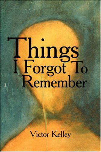 Things I Forgot to Remember - Victor Kelley - Książki - AuthorHouse - 9781425989668 - 21 lutego 2007