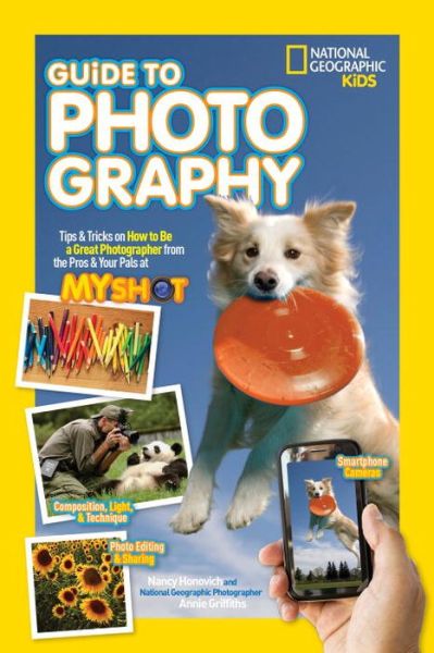 Cover for Nancy Honovich · National Geographic Kids Guide to Photography: Tips &amp; Tricks on How to be a Great Photographer from the Pros &amp; Your Pals at My Shot - National Geographic Kids (Paperback Book) (2015)