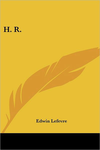 H. R. - Edwin Lefevre - Books - Kessinger Publishing, LLC - 9781432695668 - June 25, 2007