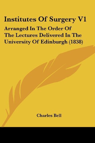 Cover for Charles Bell · Institutes of Surgery V1: Arranged in the Order of the Lectures Delivered in the University of Edinburgh (1838) (Paperback Book) (2008)
