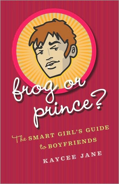 Cover for Kaycee Jane · Frog or Prince?: the Smart Girl's Guide to Boyfriends (Paperback Book) (2008)