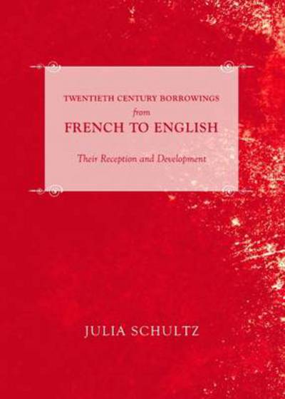 Cover for Julia Schultz · Twentieth Century Borrowings from French to English: Their Reception and Development (Hardcover Book) (2012)