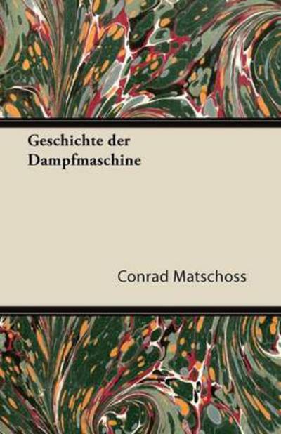 Cover for Conrad Matschoss · Geschichte Der Dampfmaschine (Paperback Book) (2011)