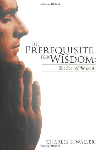 Cover for Charles S Waller · The Prerequisite for Wisdom: the Fear of the Lord (Paperback Book) (2012)