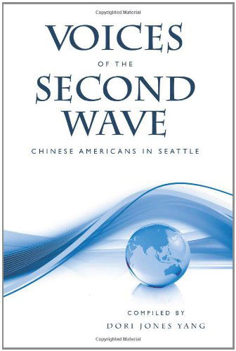 Voices of the Second Wave: Chinese Americans in Seattle - Dori Jones Yang - Books - CreateSpace Independent Publishing Platf - 9781456413668 - May 20, 2011