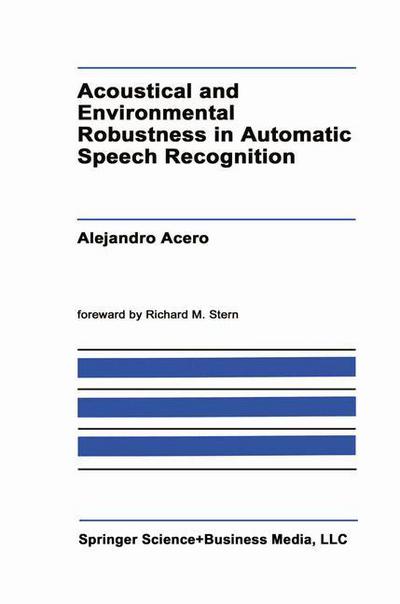 Acoustical and Environmental Robustness in Automatic Speech Recognition - The Springer International Series in Engineering and Computer Science - A. Acero - Bøger - Springer-Verlag New York Inc. - 9781461363668 - 13. juli 2013