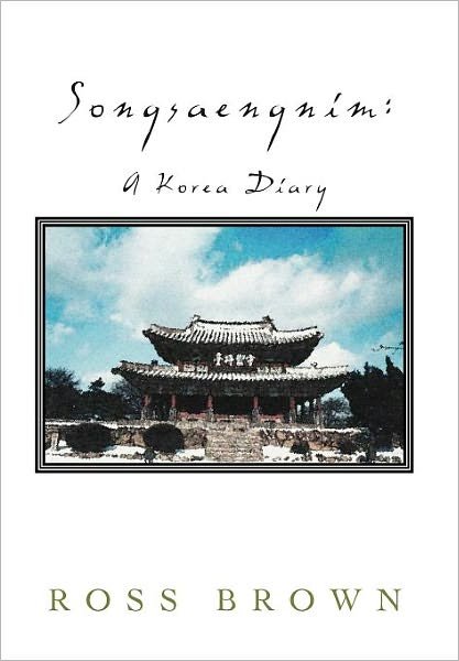 Cover for Ross Brown · Songsaengnim: a Korea Diary (Hardcover bog) (2012)