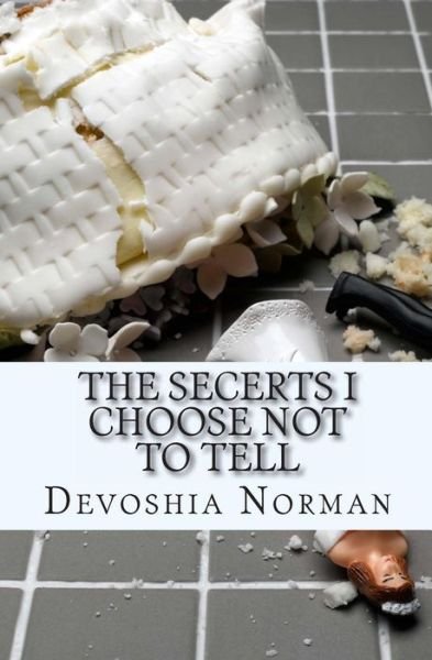 The Secerts I Choose Not To Tell - Devoshia Lynette Norman - Bøger - Createspace Independent Publishing Platf - 9781463752668 - 22. juli 2011