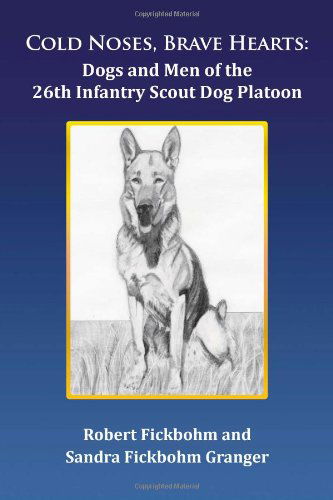 Cover for Robert Fickbohm · Cold Noses, Brave Hearts: Dogs and men of the 26th Infantry Scout Dog Platoon (Paperback Book) (2011)