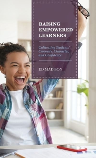 Cover for Ed Madison · Raising Empowered Learners: Cultivating Students’ Curiosity, Character, and Confidence (Hardcover Book) (2023)