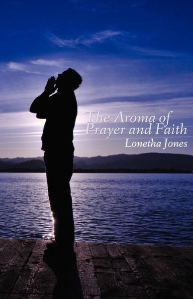 Cover for Lonetha Jones · The Aroma of Prayer and Faith (Paperback Book) (2013)