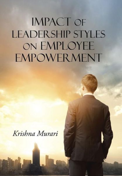 Cover for Krishna Murari · Impact of Leadership Styles on Employee Empowerment (Hardcover Book) (2015)