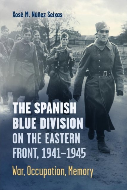 Cover for Xose Nunez Seixas · The Spanish Blue Division on the Eastern Front, 1941-1945: War, Occupation, Memory - Toronto Iberic (Taschenbuch) (2022)