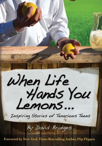 Cover for David Bridges · When Life Hands You Lemons ...: Inspiring Stories of Tenacious Teens (Hardcover Book) (2014)