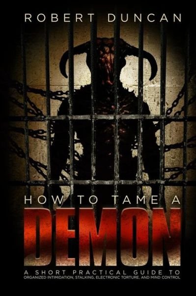 Cover for Robert Duncan · How to Tame a Demon: A short practical guide to organized intimidation stalking, electronic torture, and mind control (Paperback Bog) (2014)