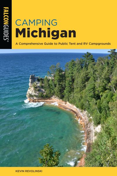 Camping Michigan: A Comprehensive Guide To Public Tent And RV Campgrounds - State Camping Series - Kevin Revolinski - Books - Rowman & Littlefield - 9781493056668 - June 1, 2021