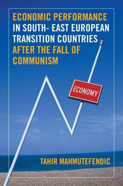 Economic Performance in South- East European Transition Countries After the Fall of Communism - Tahir Mahmutefendic - Kirjat - Xlibris Corporation - 9781493139668 - tiistai 11. helmikuuta 2014