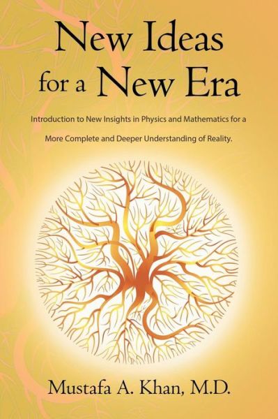 Cover for Mustafa A. Khan · New Ideas for a New Era: Introduction to New Insights in Physics and Mathematics for a More Complete and Deeper Understanding of Reality (Paperback Book) (2014)