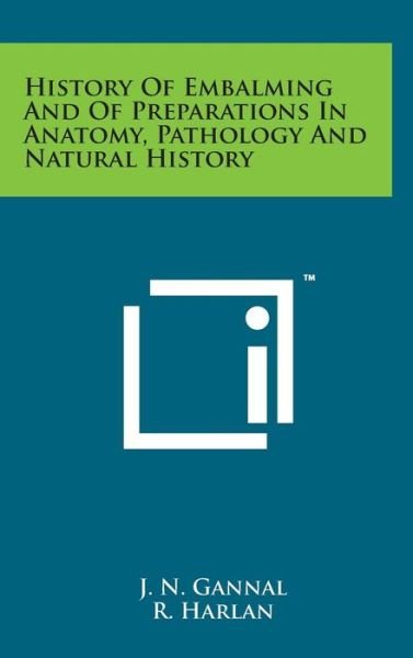 History of Embalming and of Preparations in Anatomy, Pathology and Natural History - J N Gannal - Livres - Literary Licensing, LLC - 9781498147668 - 7 août 2014