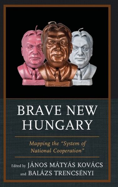 Cover for J?nos Matyas Kov?cs · Brave New Hungary: Mapping the &quot;System of National Cooperation&quot; (Hardcover Book) (2019)