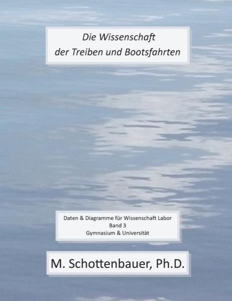 Cover for M Schottenbauer · Die Wissenschaft Der Treiben Und Bootsfahrten: Daten &amp; Diagramme Fur Wissenschaft Labor: Band 3 (Taschenbuch) (2014)