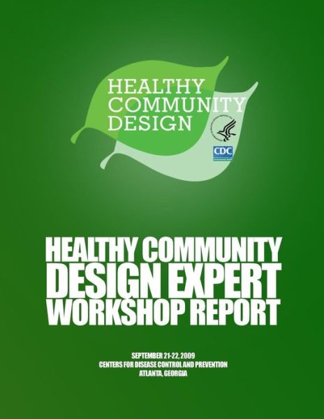 Cover for Control and Prevention, Centers for Dise · Healthy Community Design Expert Workshop Report (Paperback Book) (2014)