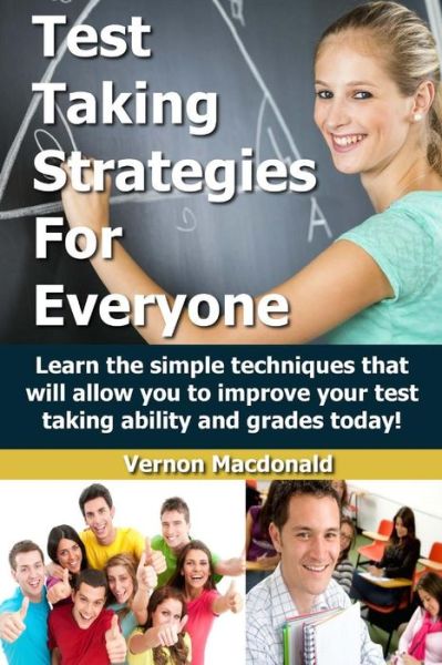 Test Taking Strategies for Everyone: Learn the Simple Techniques That Will Allow You to Improve Your Testing Taking Ability and Grades Today! - Vernon Macdonald - Livros - Createspace - 9781500372668 - 4 de julho de 2014