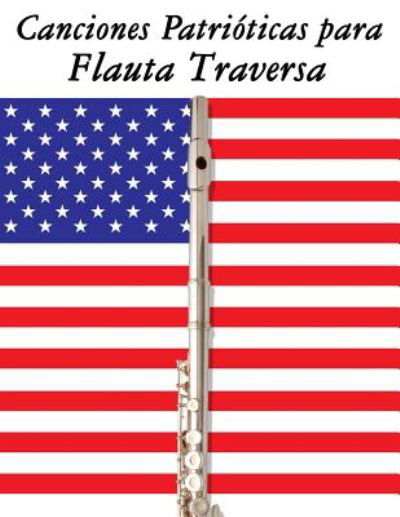 Canciones Patrioticas Para Flauta Traversa: 10 Canciones De Estados Unidos - Uncle Sam - Livros - Createspace - 9781500765668 - 10 de setembro de 2014