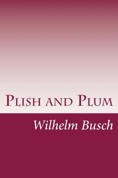 Plish and Plum - Wilhelm Busch - Books - Createspace - 9781500976668 - September 8, 2014