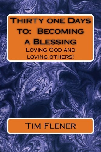 Thirty One Days To:  Becoming a Blessing: Loving God and Loving Others! - Tim a Flener - Bøger - CreateSpace Independent Publishing Platf - 9781502480668 - 23. september 2014