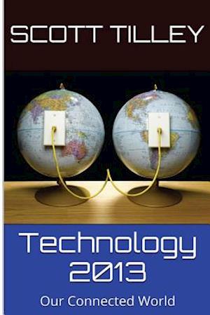 Technology 2013: Our Connected World - Scott Tilley - Książki - Createspace - 9781503227668 - 17 listopada 2014